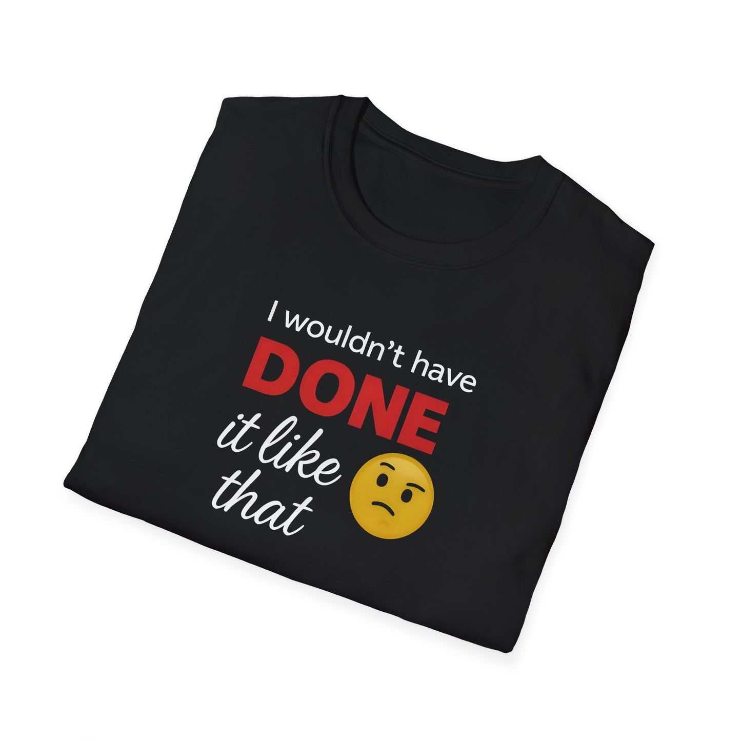 Casual Statement Tee - I Wouldn't Have Done It Like That, Unisex T-Shirt