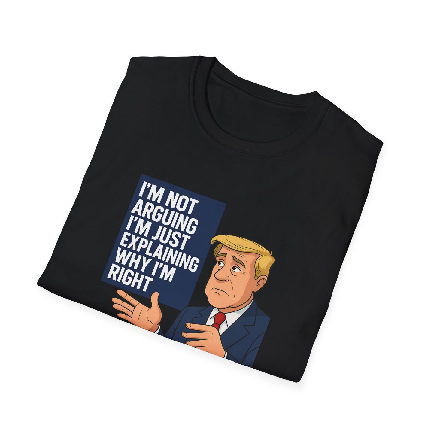 Black t-shirt with a graphic of a man in a suit and text 'I'm not arguing, I'm just explaining why I'm right' on a white background.