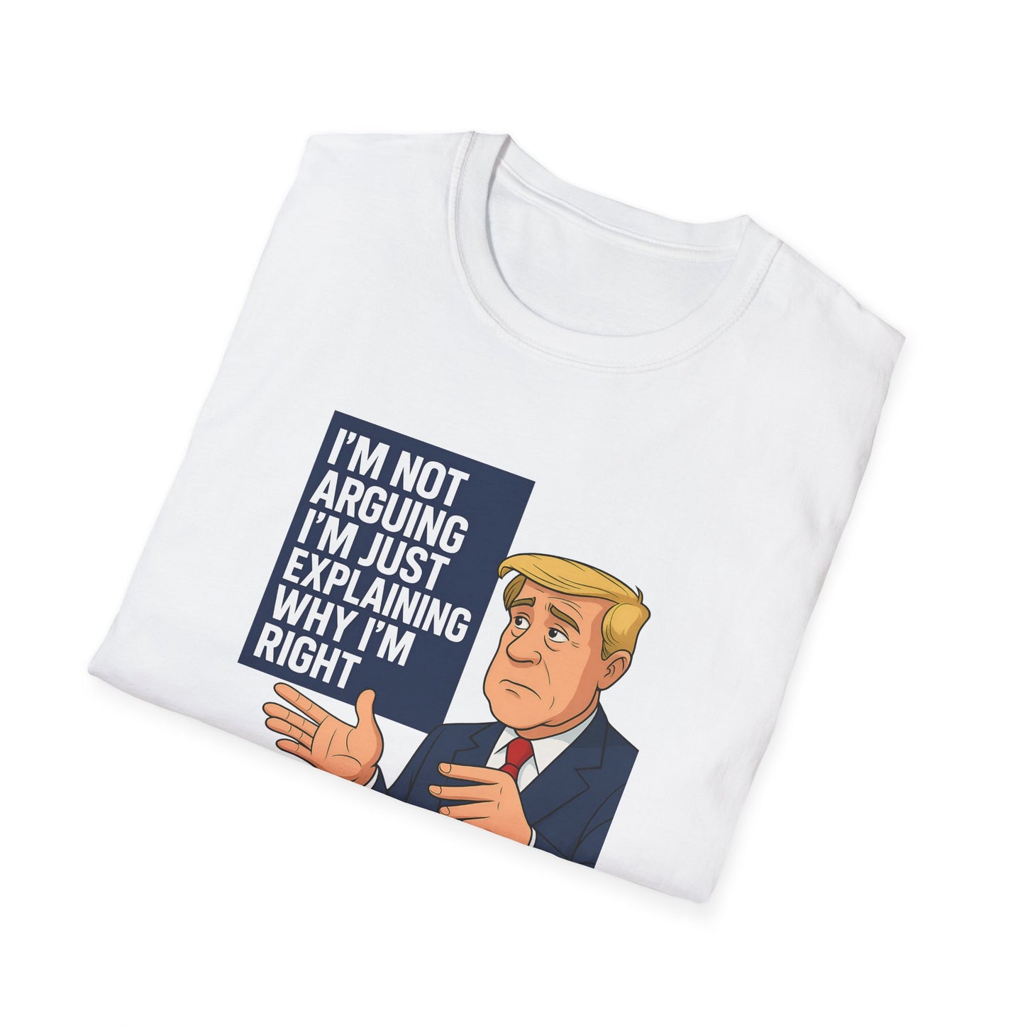 White t-shirt folded with a graphic of a man in a suit and text 'I'm not arguing, I'm just explaining why I'm right' on a white background.