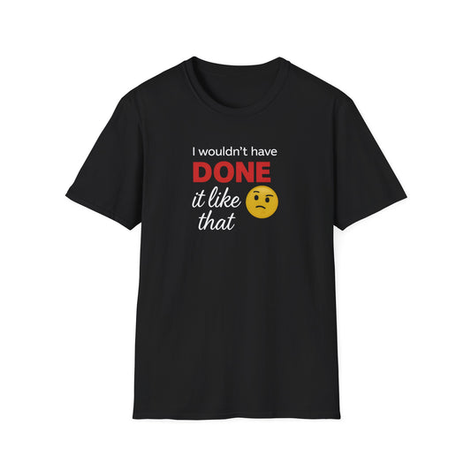 Casual Statement Tee - I Wouldn't Have Done It Like That, Unisex T-Shirt