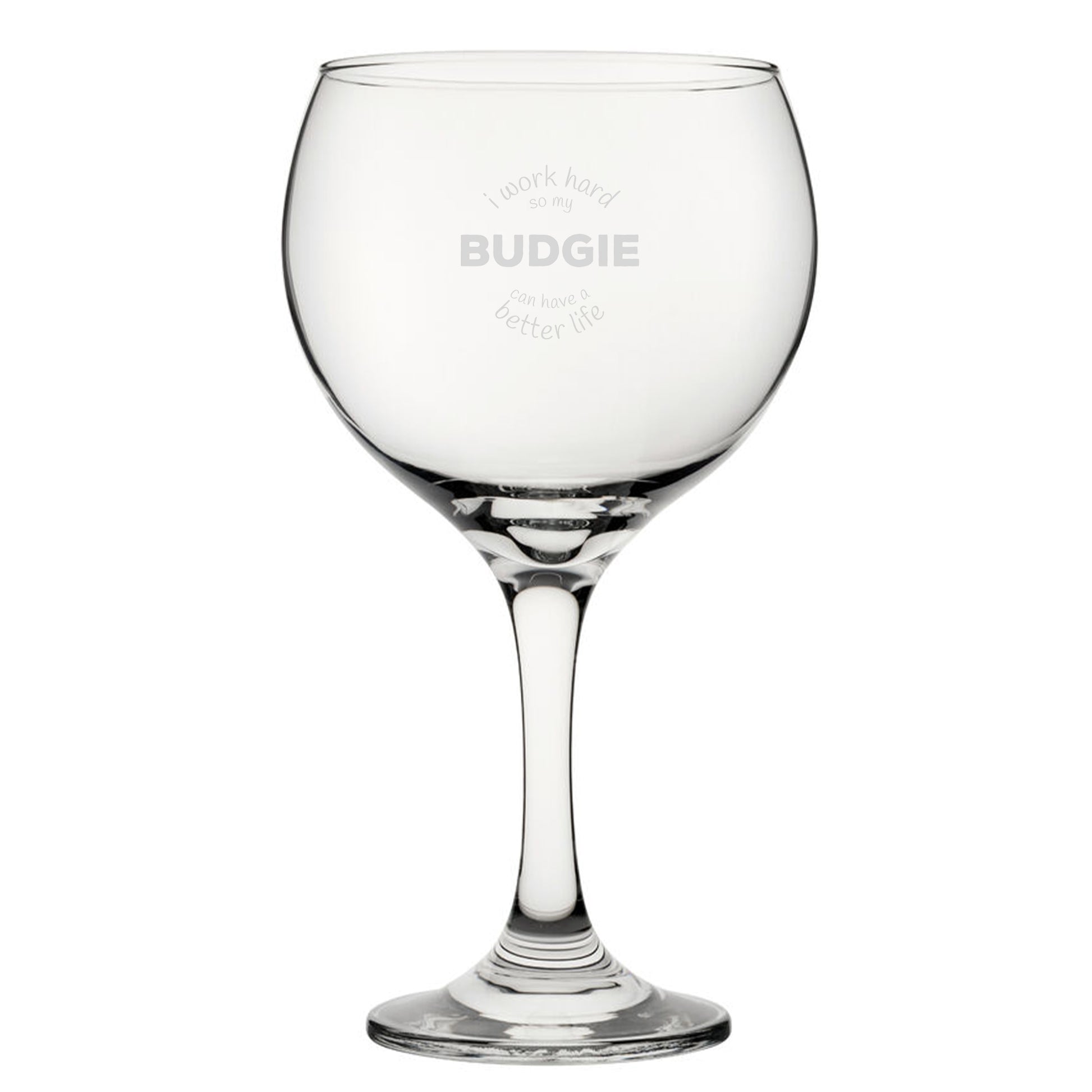 I Work Hard So My Budgie Can Have A Better Life - Engraved Novelty Gin Balloon Cocktail Glass Image 1