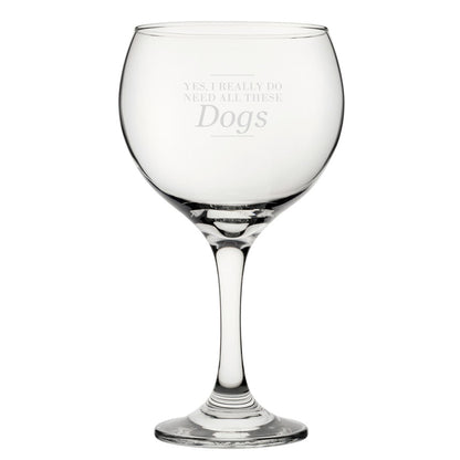 Yes, I Really Do Need All These Dogs - Engraved Novelty Gin Balloon Cocktail Glass Image 2